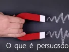 Ímã representando o conceito de persuasão