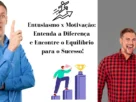 Entusiasmo x motivação e as diferenças entre os dois conceitos